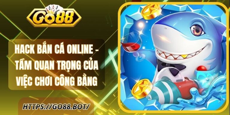 Hack Bắn Cá Online - Tầm Quan Trọng Trong Chơi Công Bằng 18 Hack Bắn Cá Online - Tầm Quan Trọng Của Việc Chơi Công Bằng