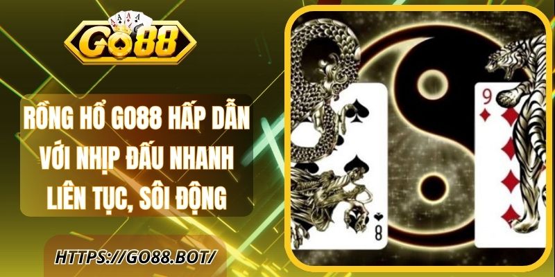 Rồng Hổ Go88 Hấp Dẫn Với Nhịp Đấu Liên Tục, Sôi Động 1 Rồng Hổ Go88 Hấp Dẫn Với Nhịp Đấu Nhanh Liên Tục, Sôi Động