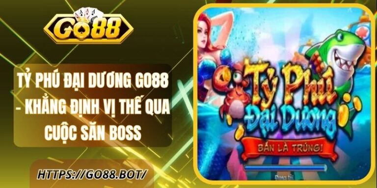 Tỷ Phú Đại Dương Go88 - Khám Phá Đại Dương Săn Boss 20 Tỷ Phú Đại Dương Go88 - Khẳng Định Vị Thế Qua Cuộc Săn Boss