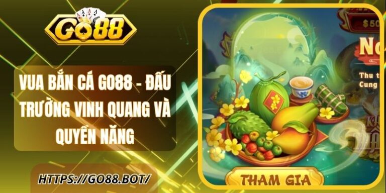 Vua Bắn Cá Go88 - Đấu Trường Vinh Quang Và Quyền Năng 19 Vua Bắn Cá Go88 - Đấu Trường Vinh Quang Và Quyền Năng
